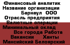 Финансовый аналитик › Название организации ­ MD-Trade-Барнаул, ООО › Отрасль предприятия ­ Валютные операции › Минимальный оклад ­ 50 000 - Все города Работа » Вакансии   . Ханты-Мансийский,Белоярский г.